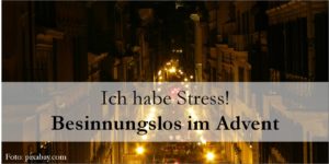 Read more about the article Ich habe Stress! – Besinnungslos im Advent