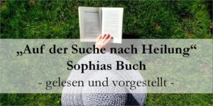 Read more about the article “Auf der Suche nach Heilung” – Sophias Buch