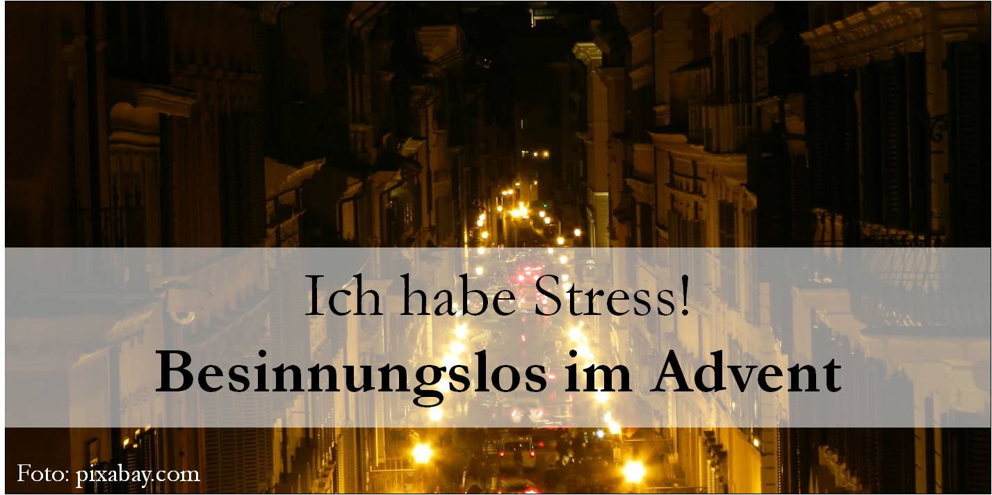 You are currently viewing Ich habe Stress! – Besinnungslos im Advent